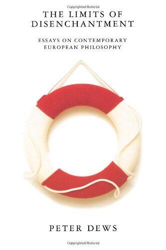 The Limits of Disenchantment: Essays on Contemporary European Philosophy