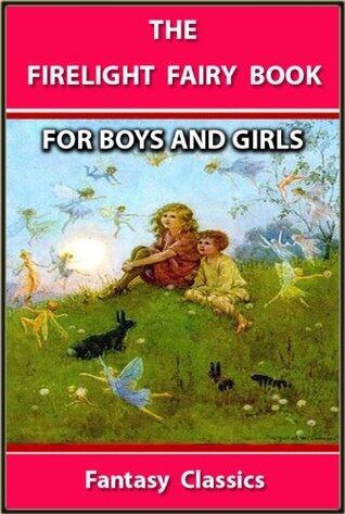 THE FIRELIGHT FAIRY BOOK : THE BEST STORIES FOR BOYS AND GIRLS - ILLUSTRATED FANTASY CLASSICS for 4 - 10 Years Old