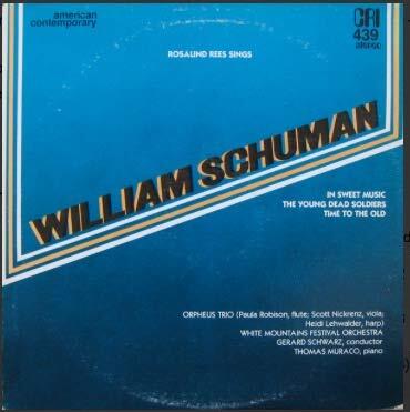 ROSALIND REES SINGS WILLIAM SCHUMAN - IN SWEET MUSIC THE YOUNG DEAD SOLDIERS TIME TO THE OLD - vinyl lp. ORPHEUS TRIO (PAULA ROBINSON, FLUTE; SCOTT NICKRENZ, VIOLA; HEIDI LEHWALDER, HARP) WHITE MOUNTAINS FESTIVAL ORCHESTRA, GERARD SCHWARZ, CONDUCTOR, T...