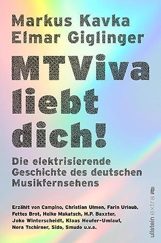 MTViva liebt dich!: Die elektrisierende Geschichte des deutschen Musikfernsehens