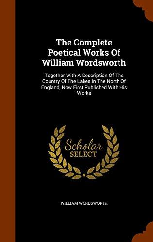 The Complete Poetical Works Of William Wordsworth: Together With A Description Of The Country Of The Lakes In The North Of England, Now First Published With His Works