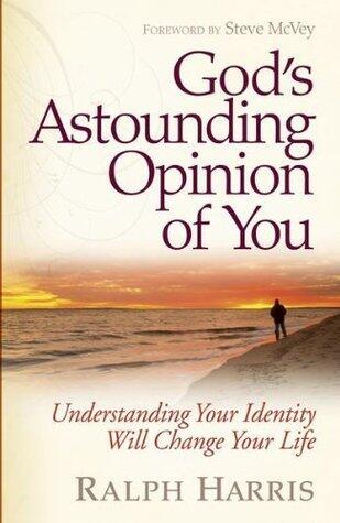 God's Astounding Opinion of You: Understanding Your True Identity Will Change Your Life