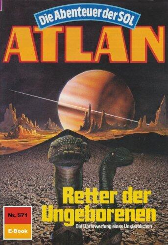 Atlan 571: Retter der Ungeborenen: Atlan-Zyklus "Die Abenteuer der SOL" (Atlan classics)
