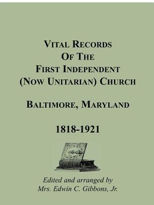 Vital Records Of The First Independent (now Unitarian) Church, Baltimore, Maryland 1818-1921