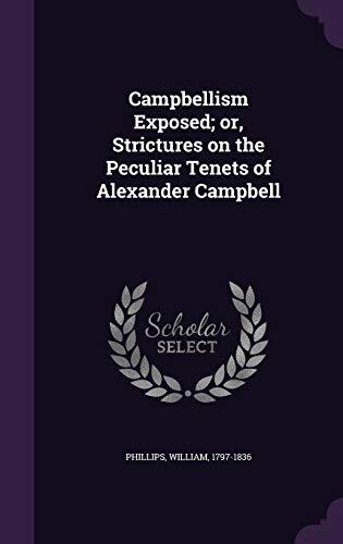 Campbellism Exposed; or, Strictures on the Peculiar Tenets of Alexander Campbell