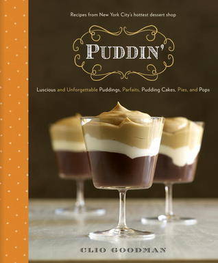 Puddin': Luscious and Unforgettable Puddings, Parfaits, Pudding Cakes, Pies, and Pops