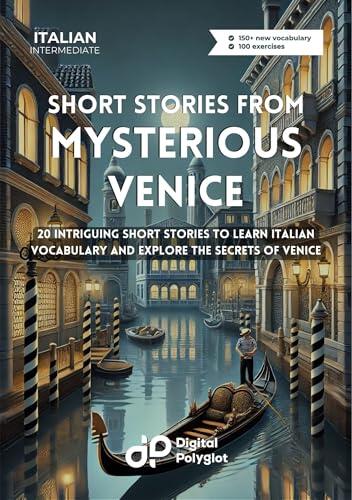 Short Stories from Mysterious Venice: 20 Intriguing Short Stories to Learn Italian Vocabulary and Explore the Secrets of Venice (Italian short stories)