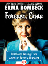 Forever, Erma: Best-Loved Writing From America's Favorite Humorist