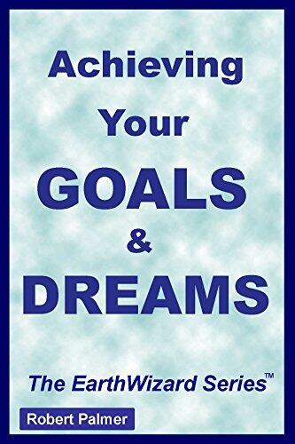 Achieving Your GOALS & DREAMS: Learn to Choose Your Goals Wisely, Focus Your Will and Arrive at Your Destination!