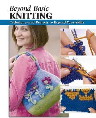 Beyond Basic Knitting: Techniques and Projects to Expand Your Skills