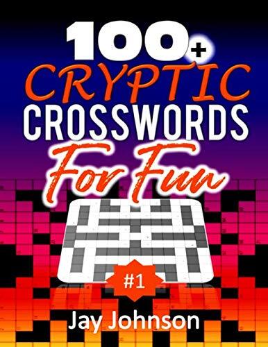 100+ Cryptic Crosswords for fun: A Special Cryptic Game of Cryptic Crossword Puzzles Book with In-depth and Clear Explanations of Every Clue to Answer ... (A Cryptic Puzzles Game for Adults) Vol. 1!