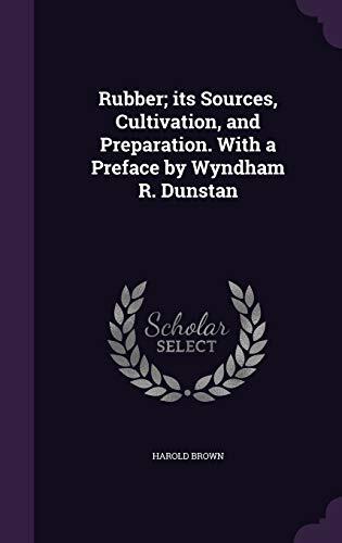Rubber; its Sources, Cultivation, and Preparation. With a Preface by Wyndham R. Dunstan