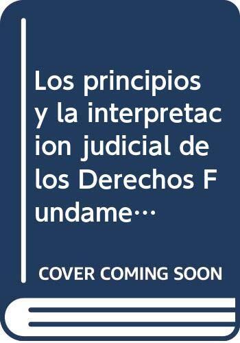 Los Principios y la Interpretación Judicial de los Derechos Fundamentales (Homenaje a Robert Alexy en su 70 Aniversario)