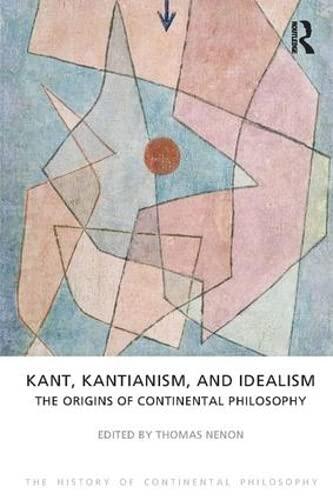 Kant, Kantianism, and Idealism: The Origins of Continental Philosophy