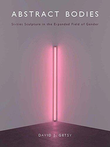 Abstract Bodies: Sixties Sculpture in the Expanded Field of Gender