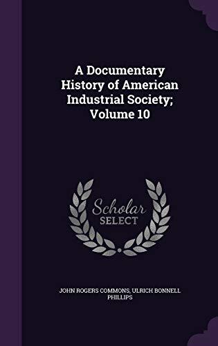 A Documentary History of American Industrial Society; Volume 10