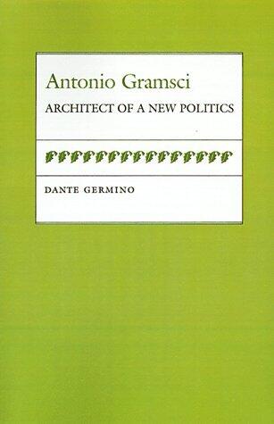 Antonio Gramsci: Architect of a New Politics (Political Traditions in Foreign Policy)