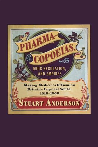 Pharmacopoeias, Drug Regulation, and Empires: Making Medicines Official in Britain’s Imperial World, 1618–1968 (Volume 10)