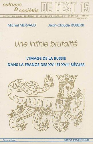 Une infinie brutalité: L'image de la Russie dans la France des XVIe et XVIIe siècles (Cultures et sociétés de l'Est)
