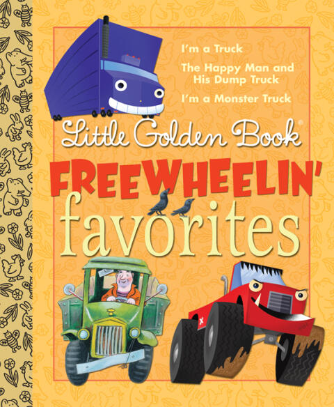 Little Golden Book Freewheelin' Favorites: I'm a Truck; The Happy Man and His Dump Truck; I'm a Monster Truck