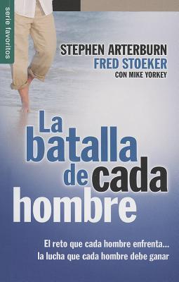La Batalla de Cada Hombre: El Reto Que Cada Hombre Enfrenta...la Lucha Que Cada Hombre Debe Ganar