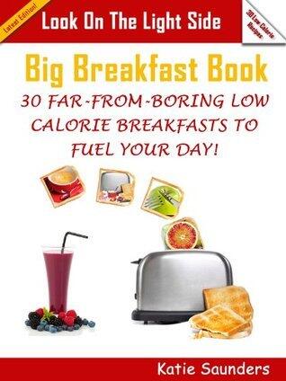 Look on the Light Side Big Breakfast Book 30 Far-From-Boring Low Calorie Breakfasts To Fuel You Day!