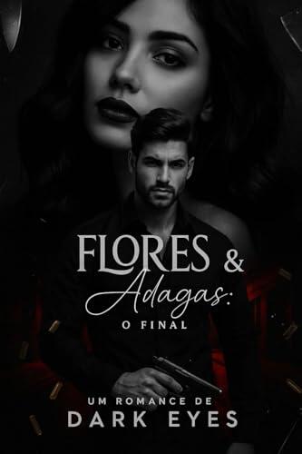 Flores e Adagas: O final (Flores & Amor Livro 3)