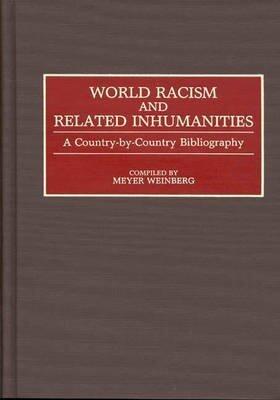 [ { WORLD RACISM AND RELATED INHUMANITIES: A COUNTRY-BY-COUNTRY BIBLIOGRAPHY (CONTRIBUTIONS TO THE STUDY OF WORLD LITERATURE #26) } ] by Weinberg, Meyer (AUTHOR) May-27-1992 [ Hardcover ]