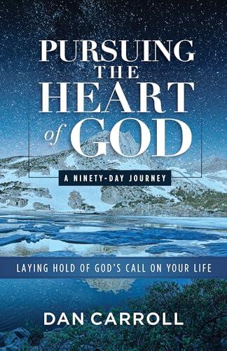 Pursuing the Heart of God: Laying Hold of God's Call on Your Life: A Ninety-Day Journey