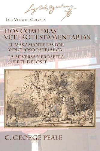 Dos comedias veterotestamentarias: El Más Amante Pastor Y Dichoso Patriarca La Adversa Y Próspera Suerte de Josef (Ediciones Críticas)
