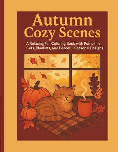 Autumn Cozy Scenes: A Relaxing Fall Coloring Book with Pumpkins, Cats, Blankets, and Peaceful Seasonal Designs