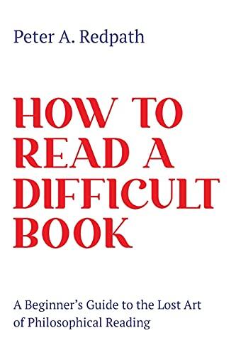 How to Read a Difficult Book: A Beginner's Guide to the Lost Art of Philosophical Reading