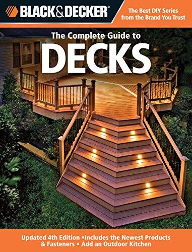 The Complete Guide to Decks (Updated 4th Edition): Includes the Newest Products & Fasteners, Add an Outdoor Kitchen