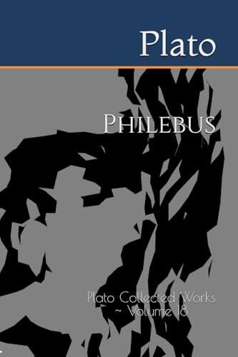 Philebus: Plato Collected Works ~ Volume 18