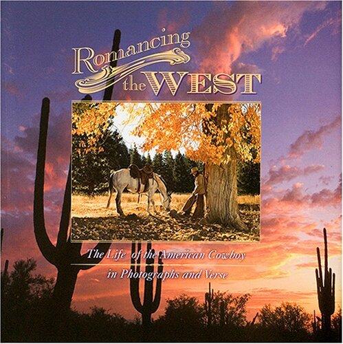 Romancing the West/The Life of the American Cowboy in Photographs and Verse