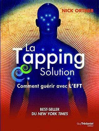 La Tapping Solution: Comment Guérir avec l'EFT