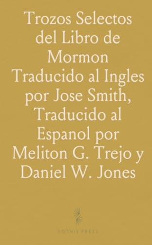 Trozos Selectos del Libro de Mormon Traducido al Ingles por Jose Smith, Traducido al Espanol por Meliton G. Trejo y Daniel W. Jones