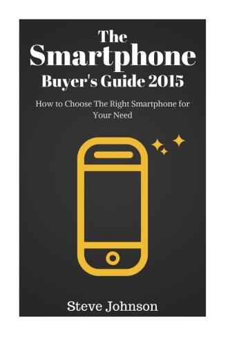 The Smartphone Buyer's Guide 2015: How to Choose the Right Smartphone for Your Needs