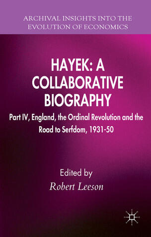 Hayek: A Collaborative Biography: Part IV, England, the Ordinal Revolution and the Road to Serfdom, 1931-50