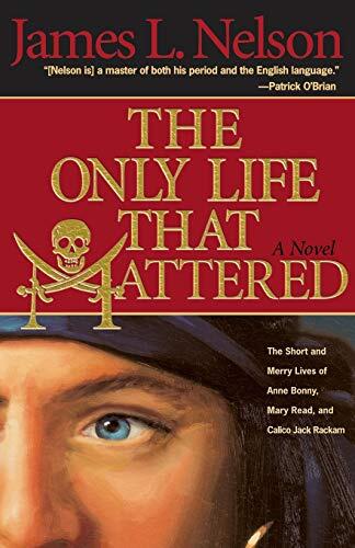 The Only Life That Mattered: The Short and Merry Lives of Anne Bonny, Mary Read, and Calico Jack