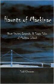 Haunts of Mackinac: Ghost Stories, Legends, and Tragic Tales of Mackinac Island