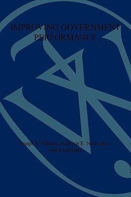 Improving Government Performance: Evaluation Strategies for Strengthening Public Agencies and Programs