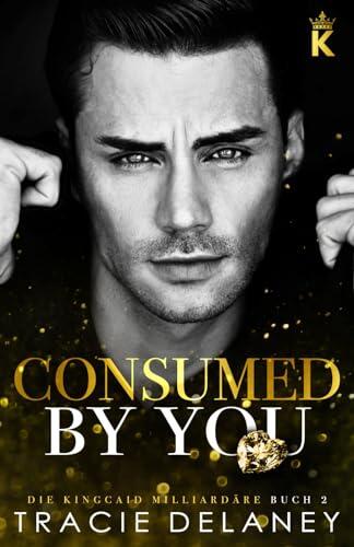 Consumed By You: ein Enemies-to-Lovers Liebesroman (Die Kingcaid Milliardäre)