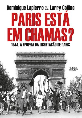 Paris está em chamas?: A história da libertação de Paris - 25 de agosto de 1944