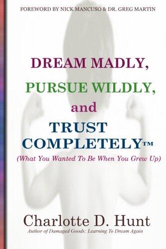Dream Madly, Pursue Wildly and Trust Completely