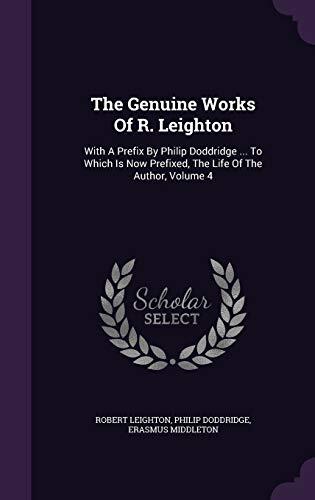 The Genuine Works Of R. Leighton: With A Prefix By Philip Doddridge ... To Which Is Now Prefixed, The Life Of The Author, Volume 4