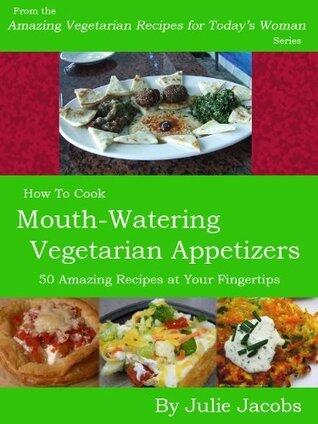 Mouth-Watering Vegetarian Appetizers - 50 Amazing Recipes at Your Fingertips