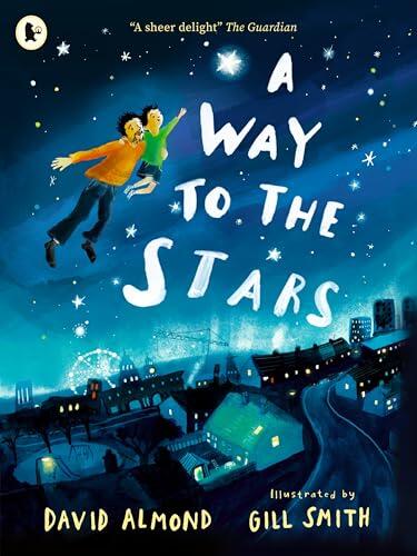 A Way to the Stars: A delightful picture book about the powerful bond between father and son, from the award-winning author of SKELLIG