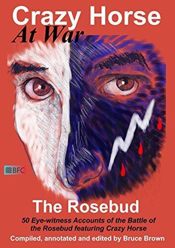 Crazy Horse At War - The Rosebud: 50 Eye-witness Accounts of the Battle of the Rosebud featuring Crazy Horse
