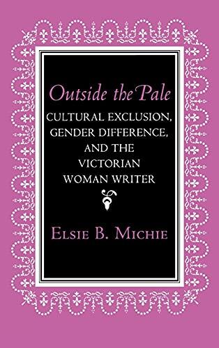Outside the Pale: Cultural Exclusion, Gender Difference, and the Victorian Woman Writer
